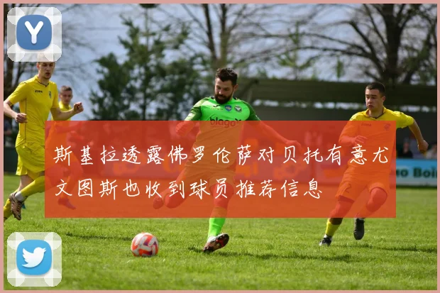 斯基拉透露佛罗伦萨对贝托有意尤文图斯也收到球员推荐信息