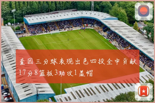 奎因三分球表现出色四投全中贡献17分8篮板3助攻1盖帽
