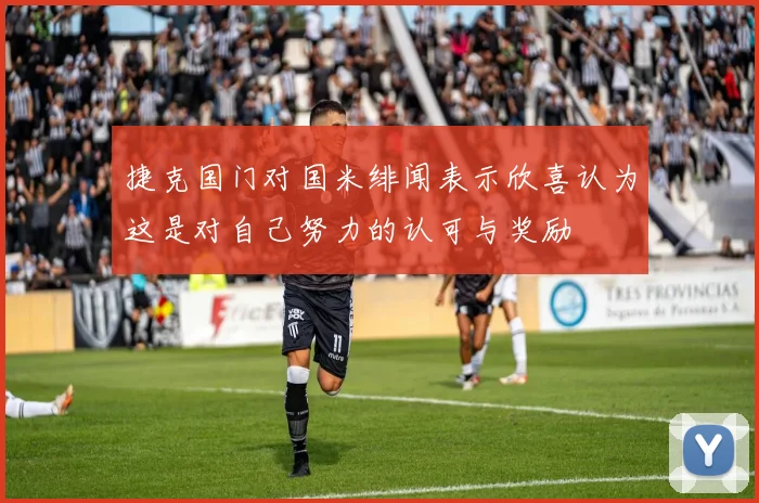 捷克国门对国米绯闻表示欣喜认为这是对自己努力的认可与奖励