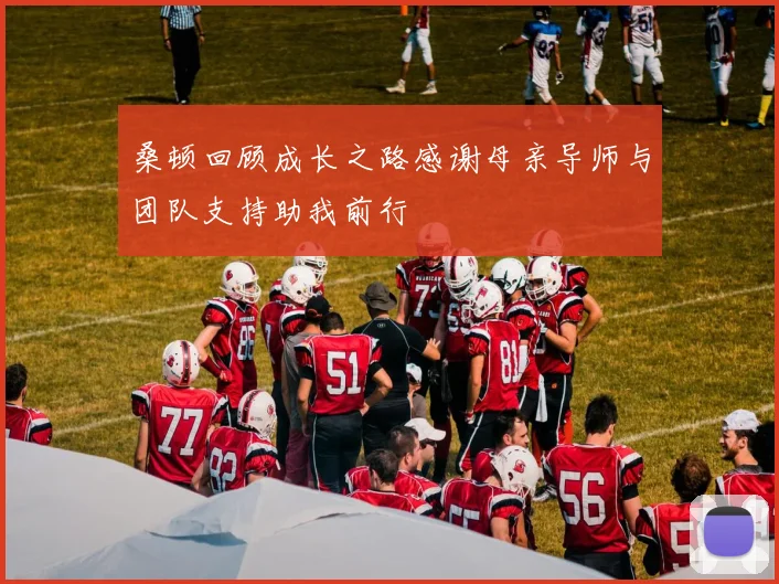 桑顿回顾成长之路感谢母亲导师与团队支持助我前行